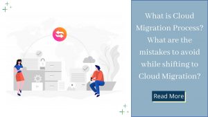 What is Cloud Migration Process? What are the mistakes to avoid while shifting to Cloud Migration?