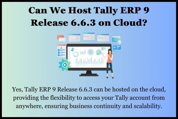 Tally ERP 9 Release 6.6.3 can be hosted on the cloud.