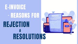 E-Invoice – Reasons for Rejection and Resolutions