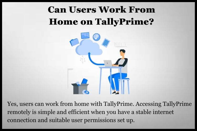 Yes, users can work from home with TallyPrime.